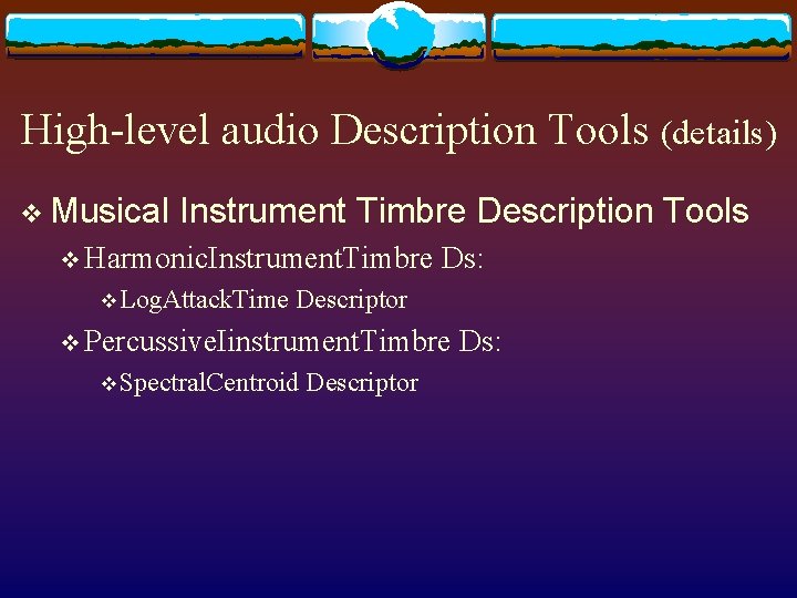 High-level audio Description Tools (details) v Musical Instrument Timbre Description Tools v Harmonic. Instrument.