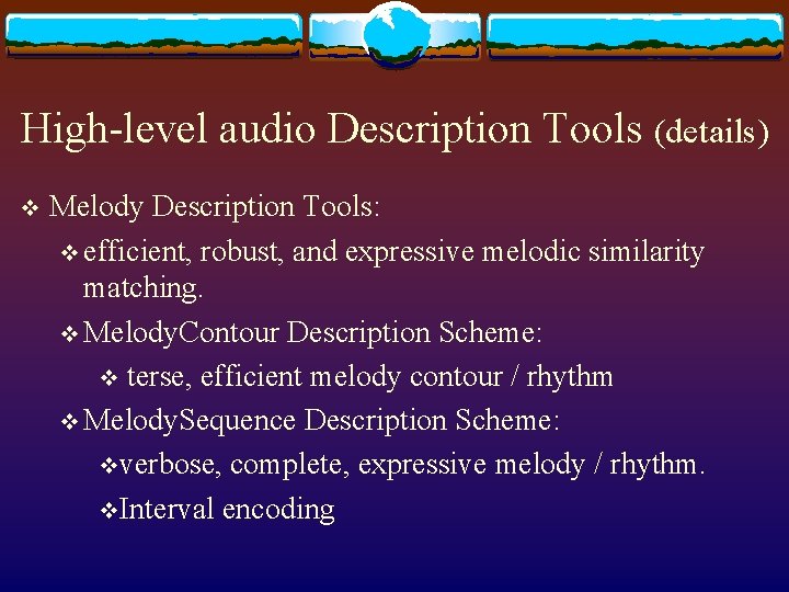 High-level audio Description Tools (details) v Melody Description Tools: v efficient, robust, and expressive