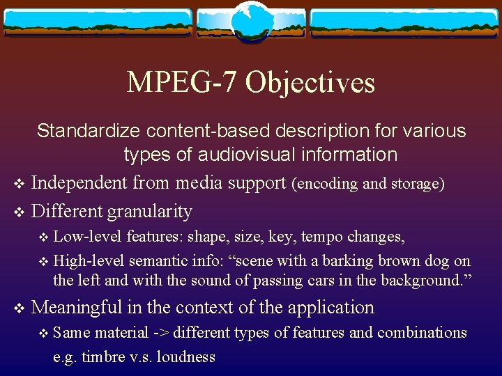 MPEG-7 Objectives Standardize content-based description for various types of audiovisual information v Independent from