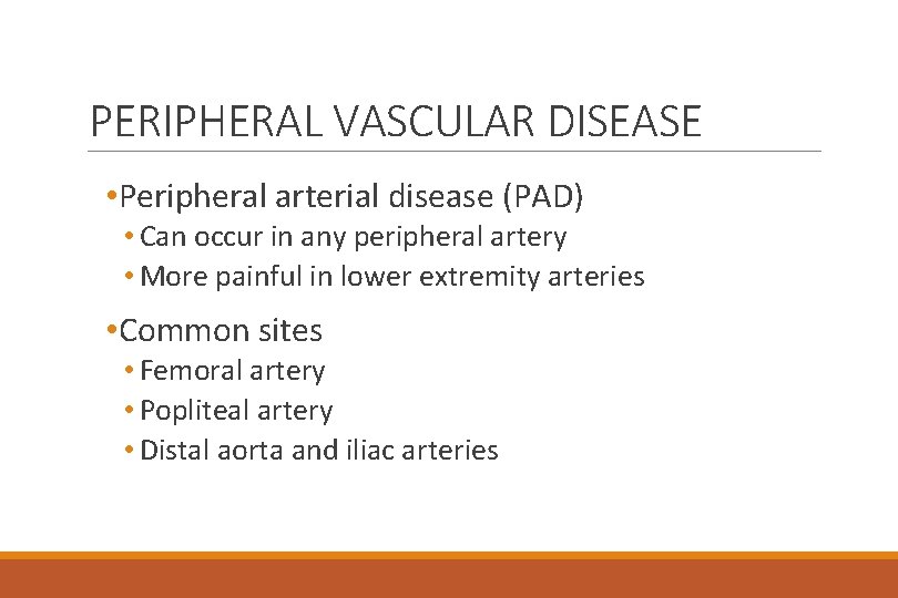 PERIPHERAL VASCULAR DISEASE • Peripheral arterial disease (PAD) • Can occur in any peripheral