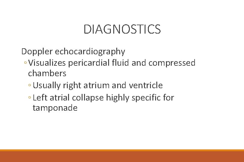DIAGNOSTICS Doppler echocardiography ◦ Visualizes pericardial fluid and compressed chambers ◦ Usually right atrium