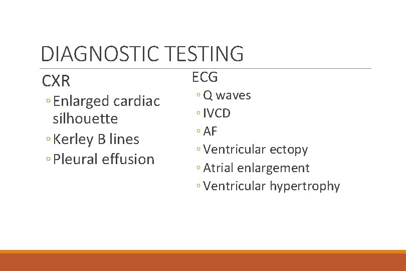 DIAGNOSTIC TESTING CXR ◦ Enlarged cardiac silhouette ◦ Kerley B lines ◦ Pleural effusion