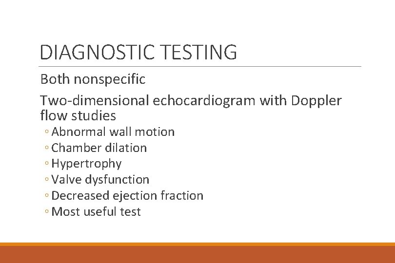 DIAGNOSTIC TESTING Both nonspecific Two-dimensional echocardiogram with Doppler flow studies ◦ Abnormal wall motion