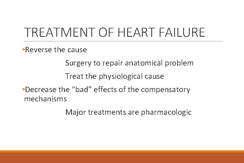 TREATMENT OF HEART FAILURE • Reverse the cause Surgery to repair anatomical problem Treat