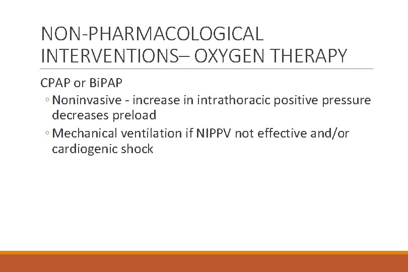 NON-PHARMACOLOGICAL INTERVENTIONS– OXYGEN THERAPY CPAP or Bi. PAP ◦ Noninvasive - increase in intrathoracic