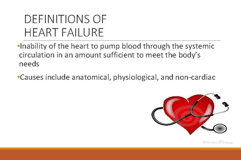 DEFINITIONS OF HEART FAILURE • Inability of the heart to pump blood through the