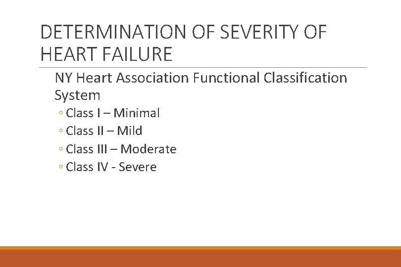 DETERMINATION OF SEVERITY OF HEART FAILURE NY Heart Association Functional Classification System ◦ Class