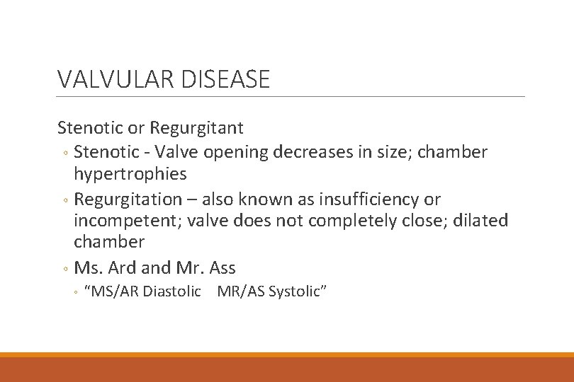 VALVULAR DISEASE Stenotic or Regurgitant ◦ Stenotic - Valve opening decreases in size; chamber