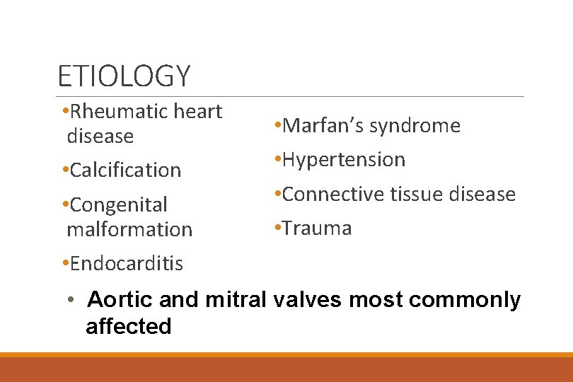ETIOLOGY • Rheumatic heart disease • Calcification • Congenital malformation • Endocarditis • Marfan’s
