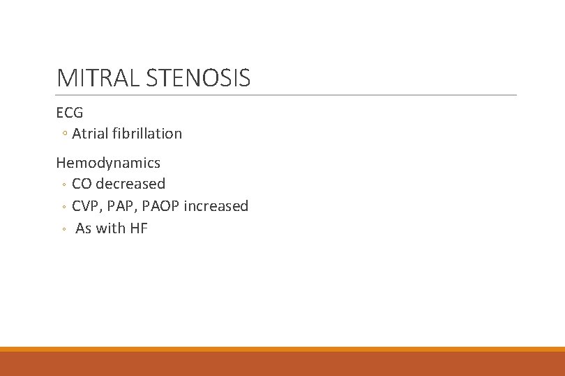 MITRAL STENOSIS ECG ◦ Atrial fibrillation Hemodynamics ◦ CO decreased ◦ CVP, PAOP increased