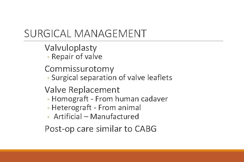 SURGICAL MANAGEMENT Valvuloplasty ◦ Repair of valve Commissurotomy ◦ Surgical separation of valve leaflets