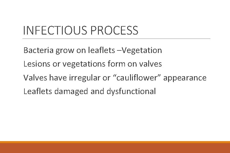 INFECTIOUS PROCESS Bacteria grow on leaflets –Vegetation Lesions or vegetations form on valves Valves