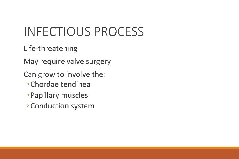 INFECTIOUS PROCESS Life-threatening May require valve surgery Can grow to involve the: ◦ Chordae