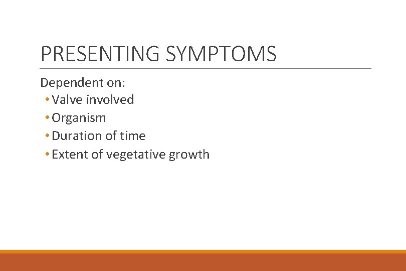 PRESENTING SYMPTOMS Dependent on: • Valve involved • Organism • Duration of time •