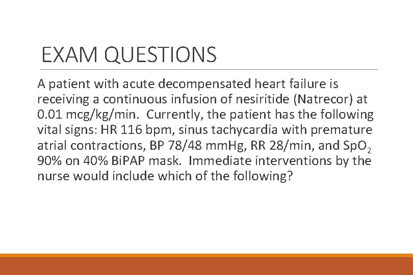 EXAM QUESTIONS A patient with acute decompensated heart failure is receiving a continuous infusion