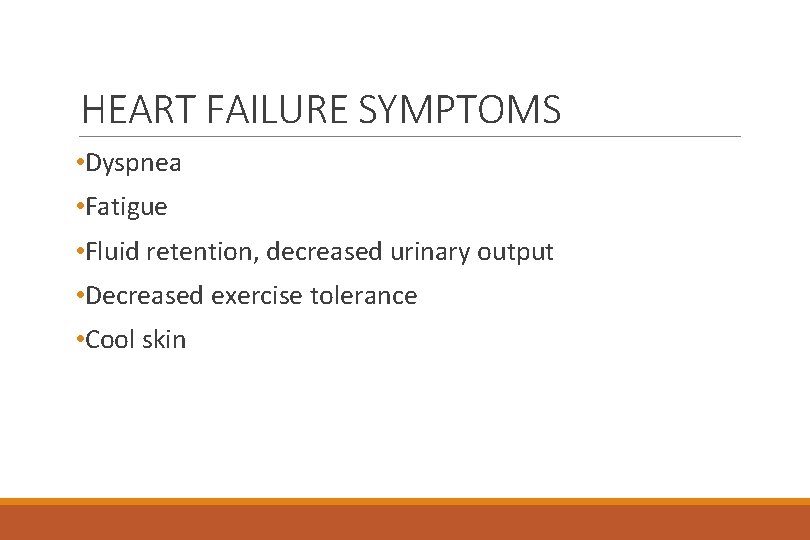 HEART FAILURE SYMPTOMS • Dyspnea • Fatigue • Fluid retention, decreased urinary output •