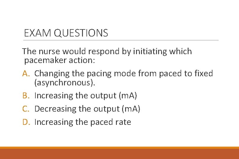 EXAM QUESTIONS The nurse would respond by initiating which pacemaker action: A. Changing the