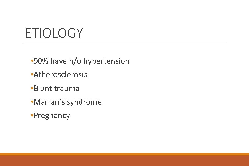 ETIOLOGY • 90% have h/o hypertension • Atherosclerosis • Blunt trauma • Marfan’s syndrome