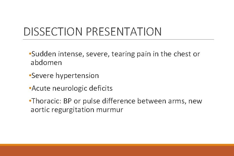 DISSECTION PRESENTATION • Sudden intense, severe, tearing pain in the chest or abdomen •