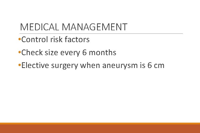 MEDICAL MANAGEMENT • Control risk factors • Check size every 6 months • Elective