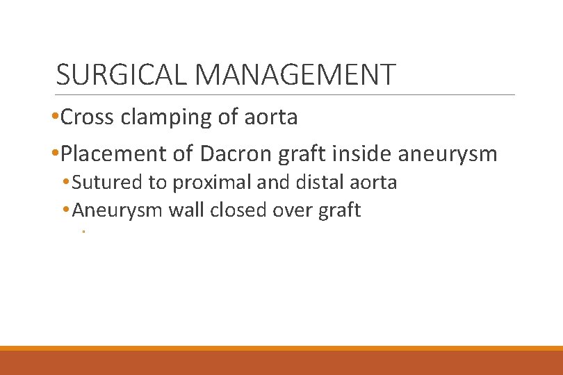 SURGICAL MANAGEMENT • Cross clamping of aorta • Placement of Dacron graft inside aneurysm