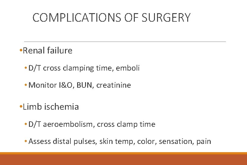 COMPLICATIONS OF SURGERY • Renal failure • D/T cross clamping time, emboli • Monitor