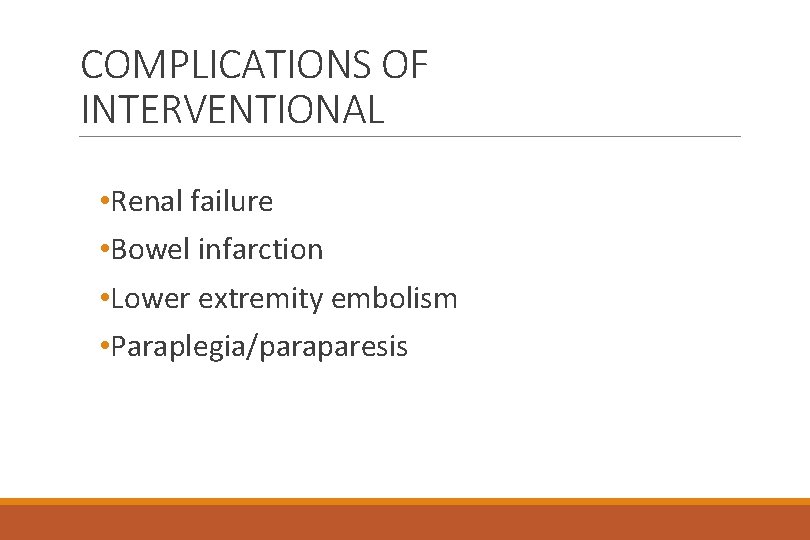 COMPLICATIONS OF INTERVENTIONAL • Renal failure • Bowel infarction • Lower extremity embolism •