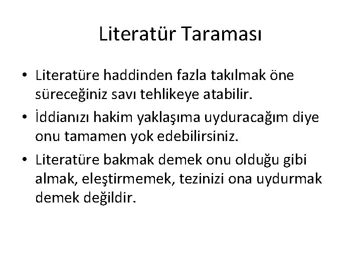 Literatür Taraması • Literatüre haddinden fazla takılmak öne süreceğiniz savı tehlikeye atabilir. • İddianızı