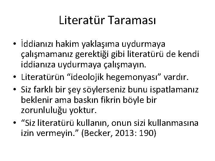 Literatür Taraması • İddianızı hakim yaklaşıma uydurmaya çalışmamanız gerektiği gibi literatürü de kendi iddianıza