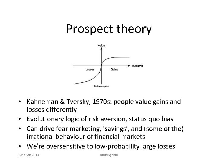 Prospect theory • Kahneman & Tversky, 1970 s: people value gains and losses differently