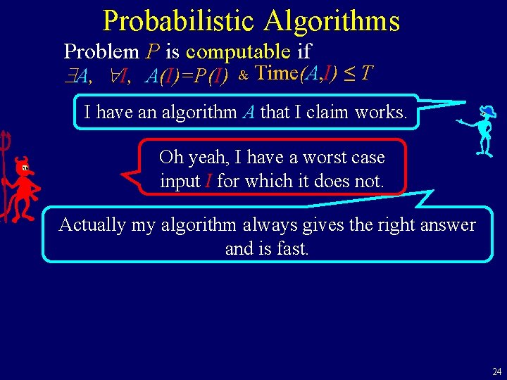 Probabilistic Algorithms Problem P is computable if $A, "I, A(I)=P(I) & Time(A, I) ≤