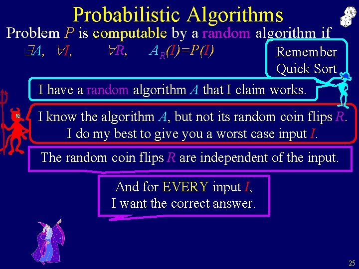 Probabilistic Algorithms Problem P is computable by a random algorithm if "R, AR(I)=P(I) $A,