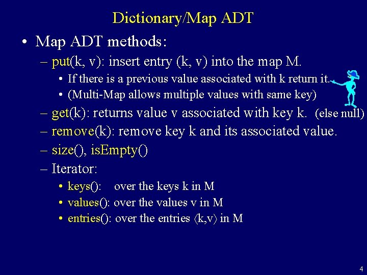 Dictionary/Map ADT • Map ADT methods: – put(k, v): insert entry (k, v) into