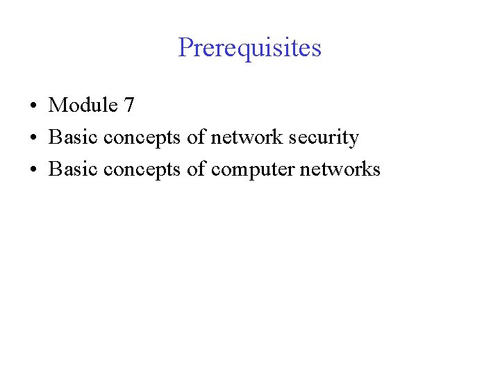 Prerequisites • Module 7 • Basic concepts of network security • Basic concepts of