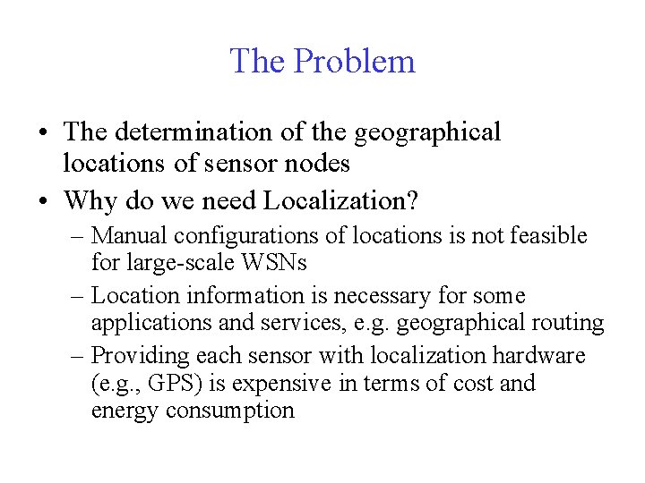 The Problem • The determination of the geographical locations of sensor nodes • Why