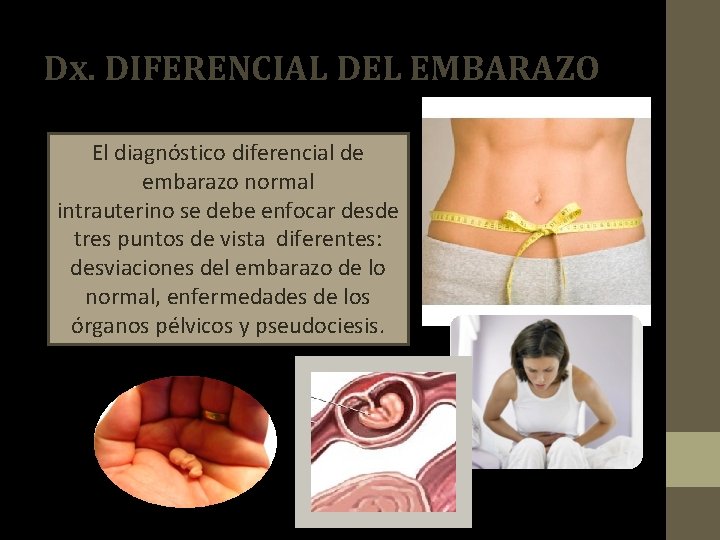 Dx. DIFERENCIAL DEL EMBARAZO El diagnóstico diferencial de embarazo normal intrauterino se debe enfocar