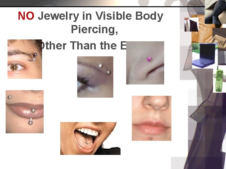 NO Jewelry in Visible Body Piercing, Other Than the Ears 