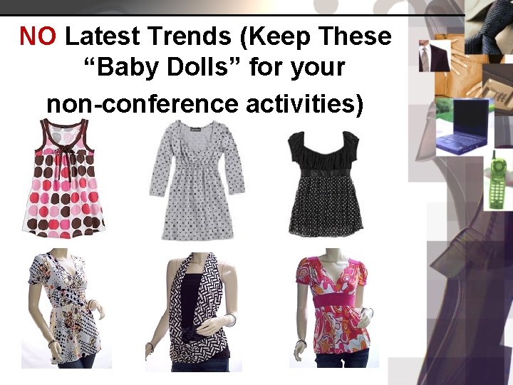 NO Latest Trends (Keep These “Baby Dolls” for your non-conference activities) 