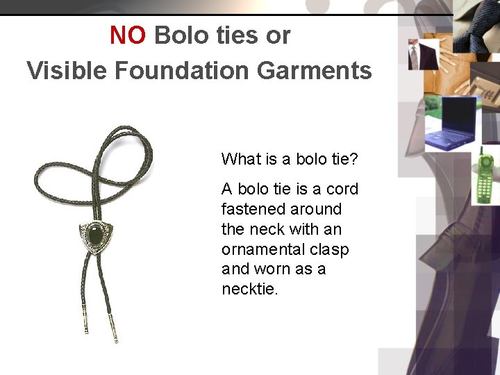NO Bolo ties or Visible Foundation Garments What is a bolo tie? A bolo