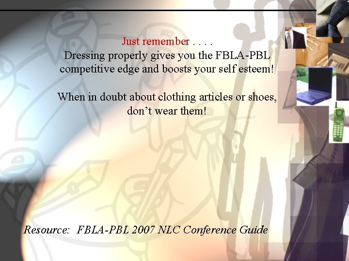 Just remember. . Dressing properly gives you the FBLA-PBL competitive edge and boosts your