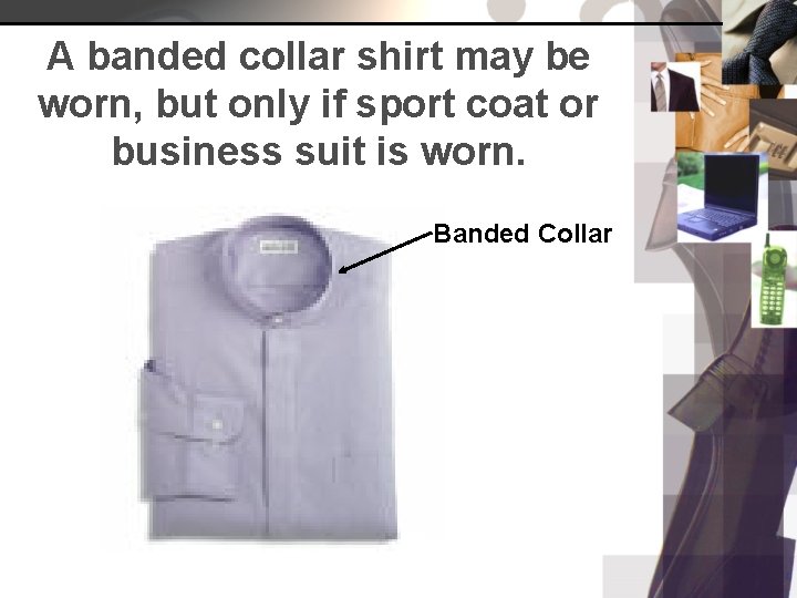 A banded collar shirt may be worn, but only if sport coat or business