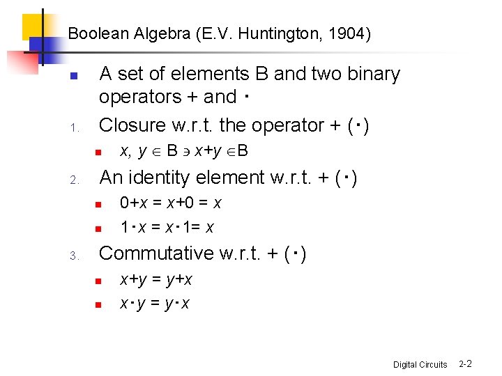 Boolean Algebra (E. V. Huntington, 1904) n 1. A set of elements B and Boolean Algebra (E. V. Huntington, 1904) n 1. A set of elements B and