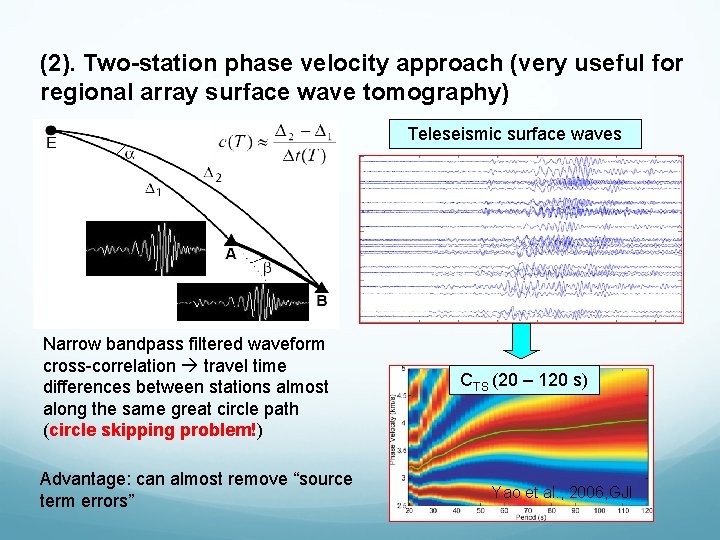 (2). Two-station phase velocity approach (very useful for regional array surface wave tomography) Teleseismic (2). Two-station phase velocity approach (very useful for regional array surface wave tomography) Teleseismic