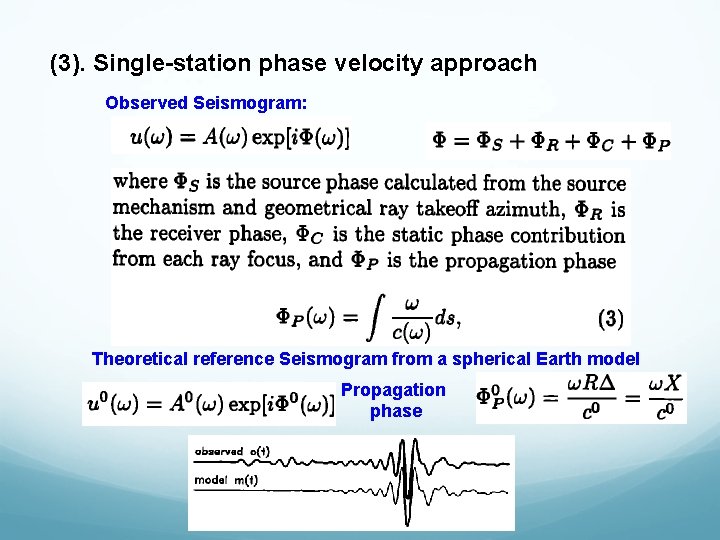 (3). Single-station phase velocity approach Observed Seismogram: Theoretical reference Seismogram from a spherical Earth (3). Single-station phase velocity approach Observed Seismogram: Theoretical reference Seismogram from a spherical Earth