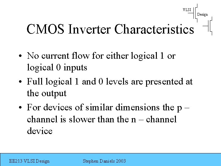VLSI Design CMOS Inverter Characteristics • No current flow for either logical 1 or