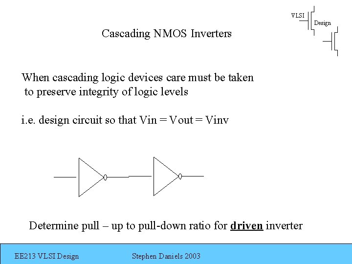VLSI Design Cascading NMOS Inverters When cascading logic devices care must be taken to