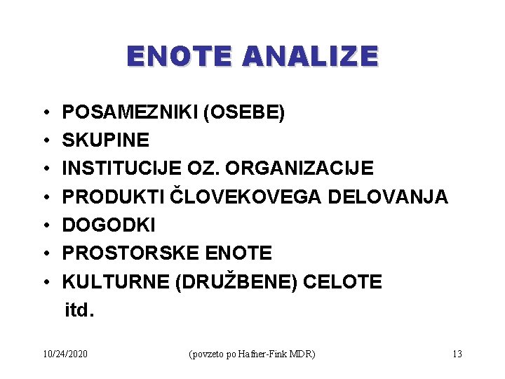 ENOTE ANALIZE • • POSAMEZNIKI (OSEBE) SKUPINE INSTITUCIJE OZ. ORGANIZACIJE PRODUKTI ČLOVEKOVEGA DELOVANJA DOGODKI