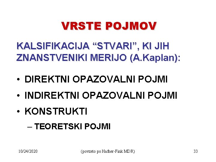 VRSTE POJMOV KALSIFIKACIJA “STVARI”, KI JIH ZNANSTVENIKI MERIJO (A. Kaplan): • DIREKTNI OPAZOVALNI POJMI