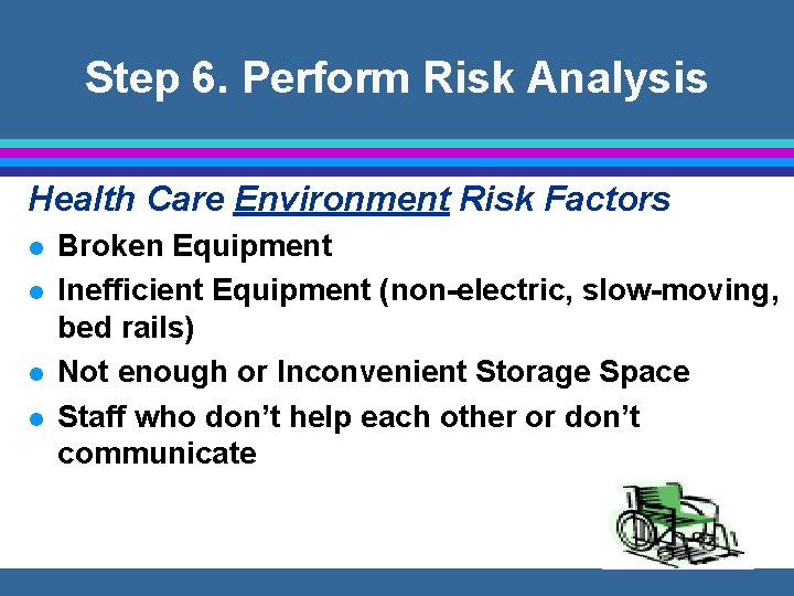 Step 6. Perform Risk Analysis Health Care Environment Risk Factors l l Broken Equipment