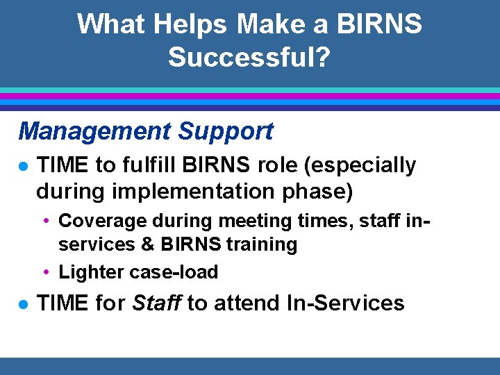 What Helps Make a BIRNS Successful? Management Support l TIME to fulfill BIRNS role